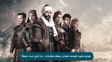 نهاية مثيرة لقيامة عثمان بحلقة مفاجآت.. ما الذي حدث فعلاً؟